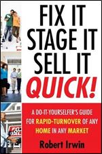 Fix It, Stage It, Sell It QUICK!: A Do-It-Yourselfer's Guide for Rapid-Turnover of Any Home In Any Market