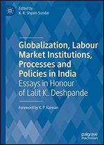 Globalization, Labour Market Institutions, Processes and Policies in India: Essays in Honour of Lalit K. Deshpande