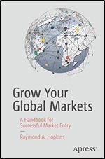 Grow Your Global Markets: A Handbook for Successful Market Entry