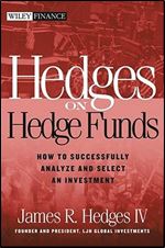 Hedges on Hedge Funds: How to Successfully Analyze and Select an Investment