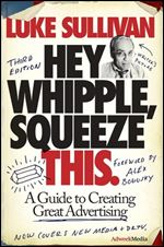 Hey, Whipple, Squeeze This: A Guide to Creating Great Advertising