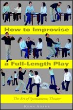 How to Improvise a Full-Length Play: The Art of Spontaneous Theater