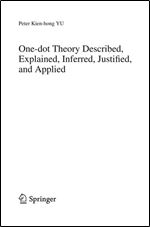 One-dot Theory Described, Explained, Inferred, Justified, and Applied (Springer Briefs in Philosophy, Vol. 3)