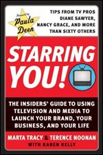 Starring You!: The Insiders' Guide to Using Television and Media to Launch Your Brand, Your Business, and Your Life