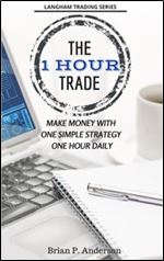 The 1 Hour Trade: Make Money With One Simple Strategy, One Hour Daily (Langham Trading)