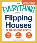 The Everything Guide To Flipping Houses: An All-Inclusive Guide to Buying, Renovating, Selling (Everything Series)