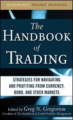 The Handbook of Trading: Strategies for Navigating and Profiting from Currency, Bond, and Stock Markets (McGraw-Hill Financial Education Series)