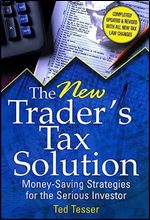 The New Trader's Tax Solution: Money-Saving Strategies for the Serious Investor