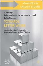 Towards Better Work: Understanding Labour in Apparel Global Value Chains (Advances in Labour Studies)