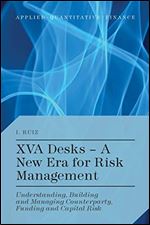 XVA Desks - A New Era for Risk Management: Understanding, Building and Managing Counterparty, Funding and Capital Risk