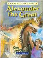 Alexander the Great: The Greatest Ruler of the Ancient World (What's Their Story?)
