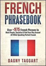French: Phrasebook! - Over +975 French Phrases to Meet People, Socialize & Find Your Way Around - All While Speaking Perfect French!