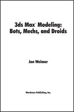3ds Max Modeling: Bots, Mechs, and Droids: Bots, Mechs and Droids (Wordware Game and Graphics Library)