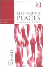 Reanimating Places: A Geography of Rhythms (Re-materialising Cultural Geography)
