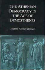The Athenian Democracy in the Age of Demosthenes: Structure, Principles, and Ideology