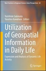 Utilization of Geospatial Information in Daily Life: Expression and Analysis of Dynamic Life Activity (New Frontiers in Regional Science: Asian Perspectives, 65)
