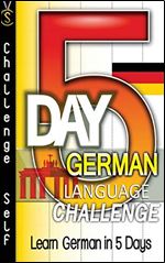 5-Day German Language Challenge: Learn German In 5 Days,1st Edition