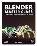 Blender Master Class: A Hands-On Guide to Modeling, Sculpting, Materials, and Rendering