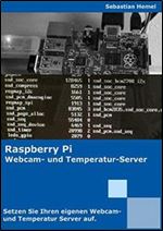 Raspberry Pi - Setze deinen eigenen Webcam- und Temperatur-Server auf (German Edition)