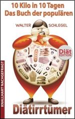 10 Kilo in 10 Tagen! - Das Buch der populaeren Diaetirrtuemer [German]