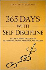 365 Days With Self-Discipline: 365 Life-Altering Thoughts on Self-Control, Mental Resilience, and Success (Simple Self-Discipline)