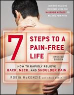 7 Steps to a Pain-Free Life: How to Rapidly Relieve Back, Neck, and Shoulder Pain Ed 2
