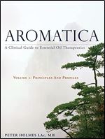 Aromatica: A Clinical Guide to Essential Oil Therapeutics. Principles and Profiles