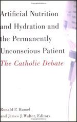 Artificial Nutrition and Hydration and the Permanently Unconscious Patient: The Catholic Debate