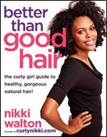 Better Than Good Hair: The Curly Girl Guide to Healthy, Gorgeous Natural Hair!