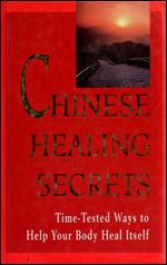 Chinese Healing Secrets: Time Tested Ways to Help Your Body Heal Itself