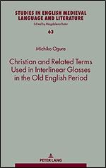 Christian and Related Terms Used in Interlinear Glosses in the Old English Period (Studies in English Medieval Language and Literature, 63)