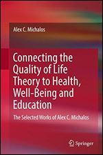Connecting the Quality of Life Theory to Health, Well-being and Education: The Selected Works of Alex C. Michalos
