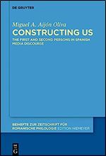 Constructing Us: The First and Second Persons in Spanish Media Discourse (Beihefte Zur Zeitschrift F r Romanische Philologie) (Beihefte Zur Zeitschrift F r Romanische Philologie)
