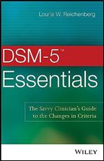 DSM-5 Essentials: The Savvy Clinician's Guide to the Changes in Criteria