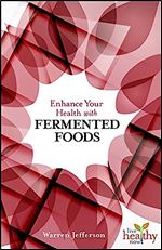 Enhance Your Health with Fermented Foods (Live Healthy Now)