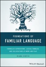 Foundations of Familiar Language: Formulaic Expressions, Lexical Bundles, and Collocations at Work and Play