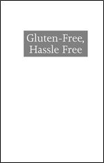 Gluten-Free, Hassle Free: A Simple, Sane, Dietitian-Approved Program for Eating Your Way Back To Health