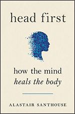 Head First: How The Mind Heals The Body