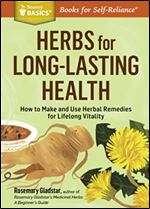 Herbs for Long-Lasting Health: How to Make and Use Herbal Remedies for Lifelong Vitality. A Storey BASICS Title