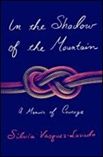 In the Shadow of the Mountain: A Memoir of Courage
