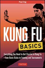 Kung Fu Basics: Everything You Need to Get Started in Kung Fu - from Basic Kicks to Training and Tournaments (Tuttle Martial Arts Basics)