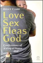 Love, Sex, Fleas, God: Confessions of a Stay-at-Home Dad