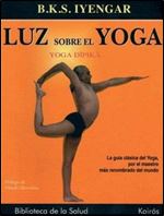 Luz sobre el yoga: La guia clasica del yoga, por el maestro mas renombrado del mundo (Spanish Edition)