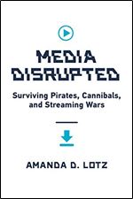 Media Disrupted: Surviving Pirates, Cannibals, and Streaming Wars