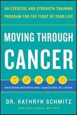 Moving Through Cancer: An Exercise and Strength-Training Program for the Fight of Your Life - Empowers Patients and Caregivers in 5 Steps