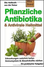 Pflanzliche Antibiotika & Antivirale Heilmittel: Die Heilkraft aus der Natur [German]