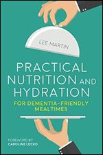 Practical Nutrition and Hydration for Dementia-Friendly Mealtimes