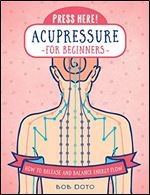 Press Here! Acupressure for Beginners: How to Release and Balance Energy Flow