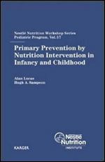 Primary Prevention by Nutrition Intervention in Infancy and Childhood: 57th Nestle Nutrition Workshop, Pediatric Program, Half Moon Bay, San ... Nutrition Institute Workshop Series, Vol. 57)