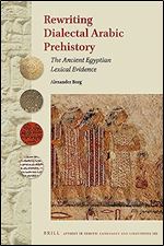 Rewriting Dialectal Arabic Prehistory The Ancient Egyptian Lexical Evidence (Studies in Semitic Languages and Linguistics, 105)